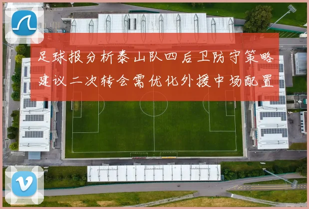 足球报分析泰山队四后卫防守策略建议二次转会需优化外援中场配置